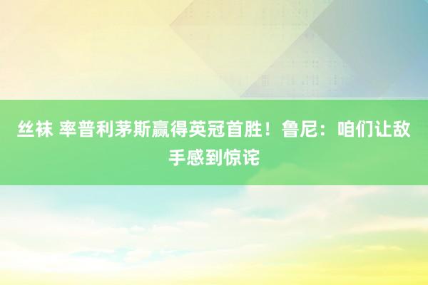 丝袜 率普利茅斯赢得英冠首胜！鲁尼：咱们让敌手感到惊诧