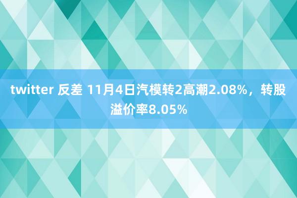 twitter 反差 11月4日汽模转2高潮2.08%，转股溢价率8.05%